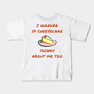 I wonder if cheesecake thinks about me too Kids T-Shirt